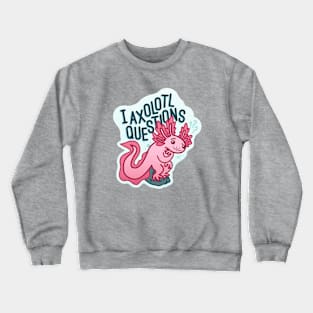 I Axolotl Questions - Axolotl Pun Crewneck Sweatshirt